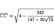 \begin{displaymath}
\overline{\mbox{CC'}} = \sqrt{4-\frac{242}{147-20\sqrt{15}}}
\end{displaymath}